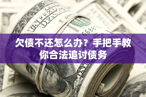 济南欠债不还怎么办？手把手教你合法追讨债务