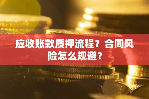济南应收账款质押流程？合同风险怎么规避？