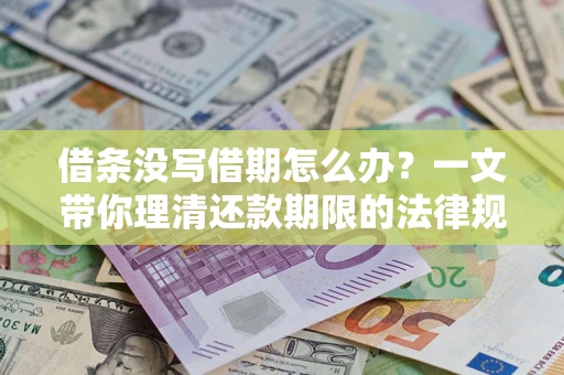 济南借条没写借期怎么办？一文带你理清还款期限的法律规则