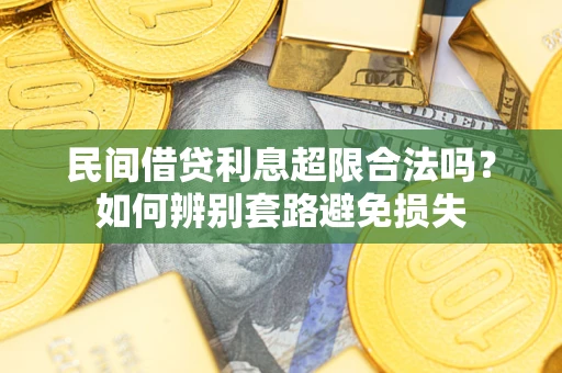 济南民间借贷利息超限合法吗？如何辨别套路避免损失