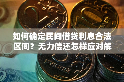 济南如何确定民间借贷利息合法区间？无力偿还怎样应对解决法门？