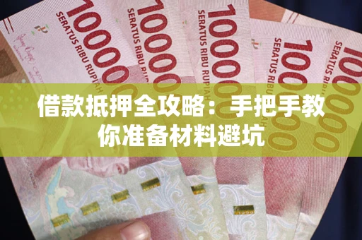 济南借款抵押全攻略：手把手教你准备材料避坑
