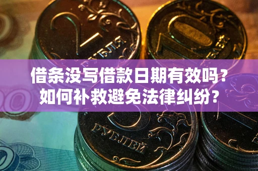 济南借条没写借款日期有效吗？如何补救避免法律纠纷？