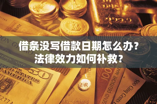 济南借条没写借款日期怎么办？法律效力如何补救？