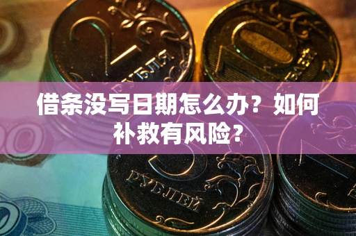 济南借条没写日期怎么办？如何补救有风险？
