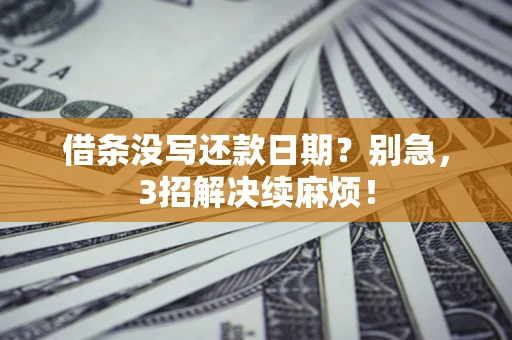 济南借条没写还款日期？别急，3招解决续麻烦！