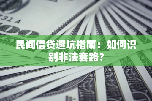 济南民间借贷避坑指南：如何识别非法套路？