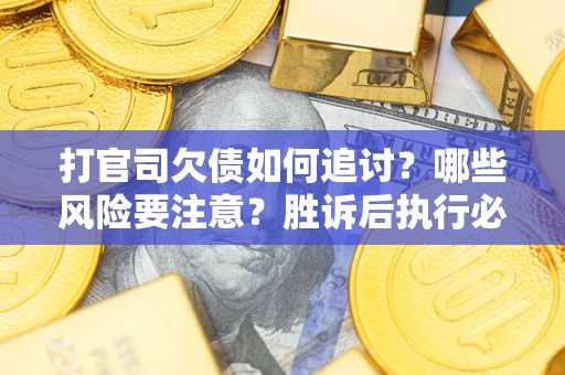 济南打官司欠债如何追讨？哪些风险要注意？胜诉后执行必看！