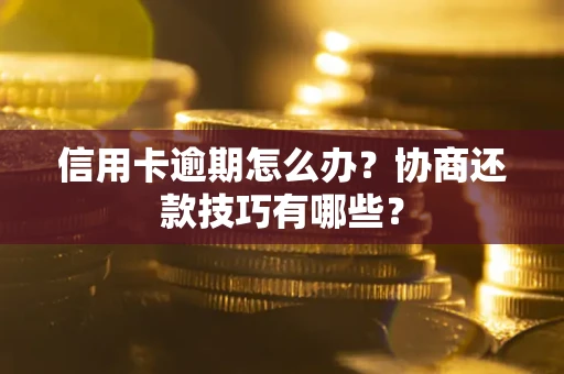 济南信用卡逾期怎么办？协商还款技巧有哪些？