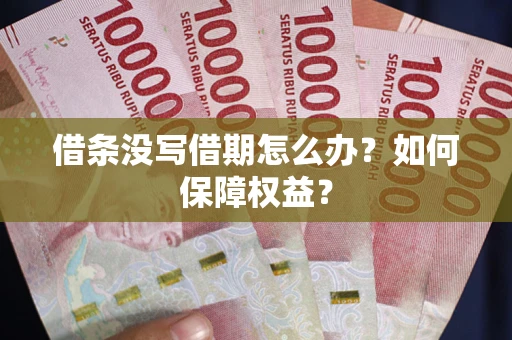 济南借条没写借期怎么办？如何保障权益？