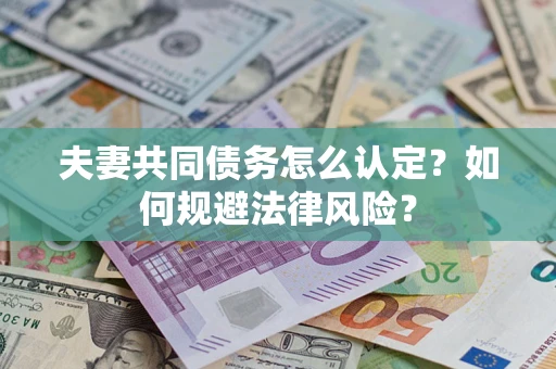 济南夫妻共同债务怎么认定？如何规避法律风险？