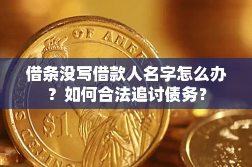 济南借条没写借款人名字怎么办？如何合法追讨债务？