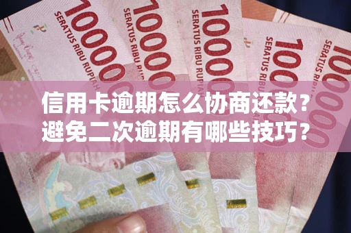 济南信用卡逾期怎么协商还款？避免二次逾期有哪些技巧？
