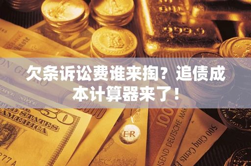 济南欠条诉讼费谁来掏？追债成本计算器来了！