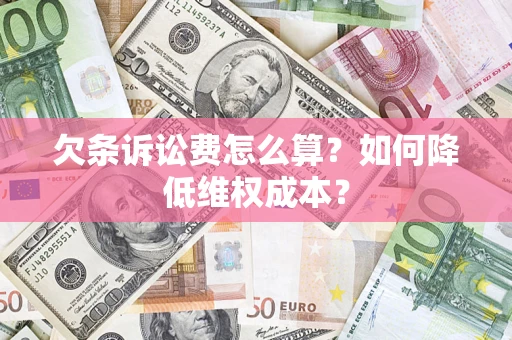 济南欠条诉讼费怎么算？如何降低维权成本？