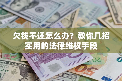 济南欠钱不还怎么办？教你几招实用的法律维权手段