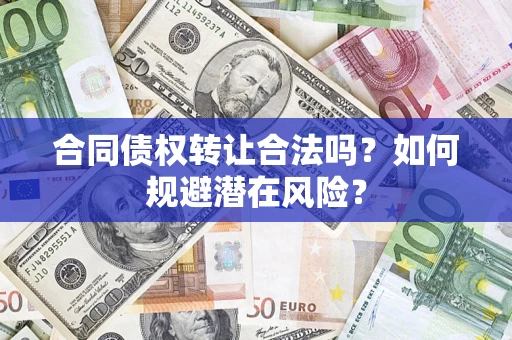 济南合同债权转让合法吗?如何规避潜在风险? 济南合同债权转让合法吗?如何规避潜在风险?