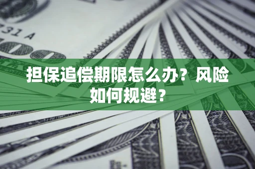 济南担保追偿期限怎么办？风险如何规避？