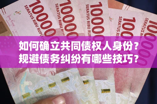 济南如何确立共同债权人身份？规避债务纠纷有哪些技巧？