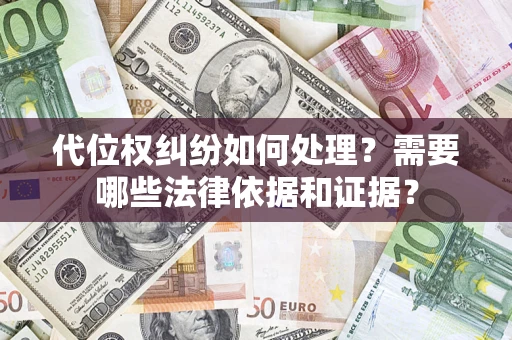 济南代位权纠纷如何处理？需要哪些法律依据和证据？