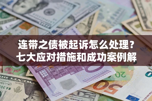 济南连带之债被起诉怎么处理？七大应对措施和成功案例解析