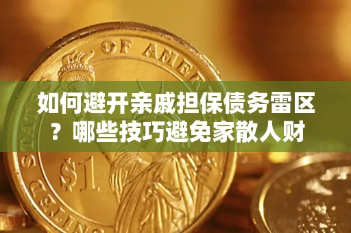 济南如何避开亲戚担保债务雷区？哪些技巧避免家散人财