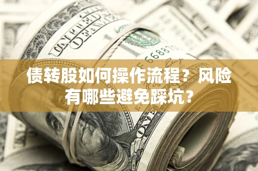 济南债转股如何操作流程?风险有哪些避免踩坑? 济南债转股如何操作流程?风险有哪些避免踩坑?