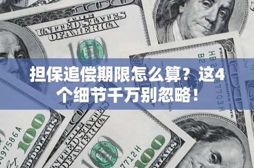 济南担保追偿期限怎么算？这4个细节千万别忽略！