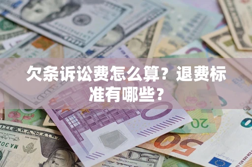 济南欠条诉讼费怎么算？退费标准有哪些？