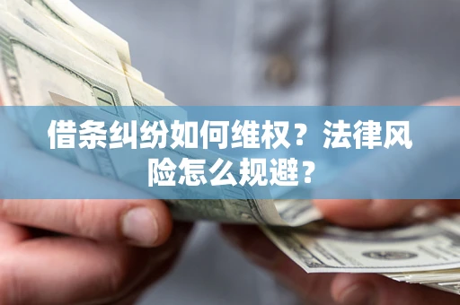 济南借条纠纷如何维权？法律风险怎么规避？