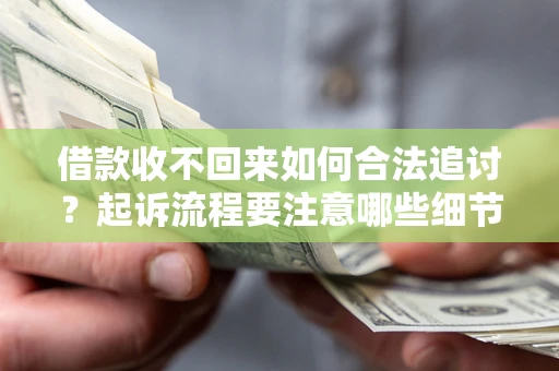 济南借款收不回来如何合法追讨？起诉流程要注意哪些细节？
