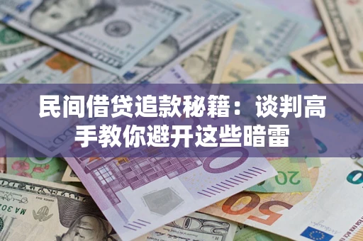 济南民间借贷追款秘籍：谈判高手教你避开这些暗雷