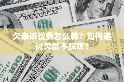 济南欠条诉讼费怎么算？如何追讨欠款不踩坑？