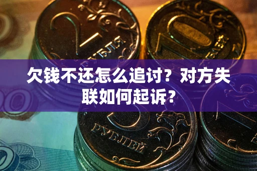 济南欠钱不还怎么追讨？对方失联如何起诉？