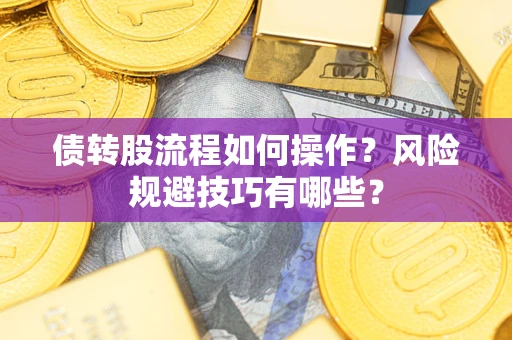 济南债转股流程如何操作？风险规避技巧有哪些？