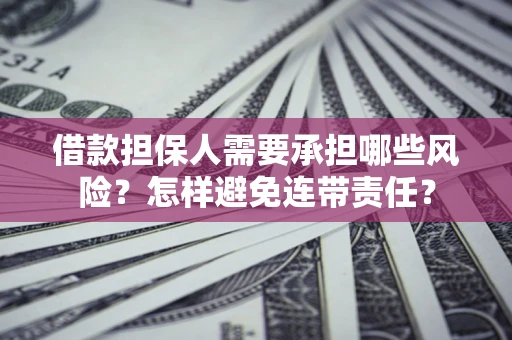 济南借款担保人需要承担哪些风险？怎样避免连带责任？