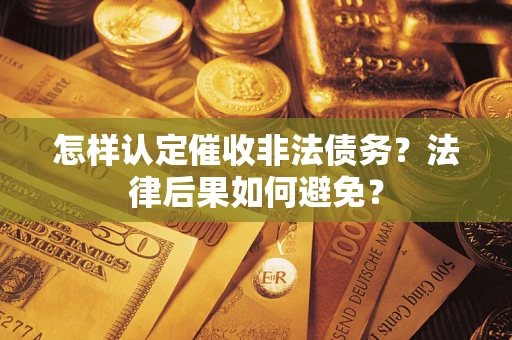 济南怎样认定催收非法债务？法律后果如何避免？