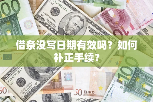 济南借条没写日期有效吗？如何补正手续？