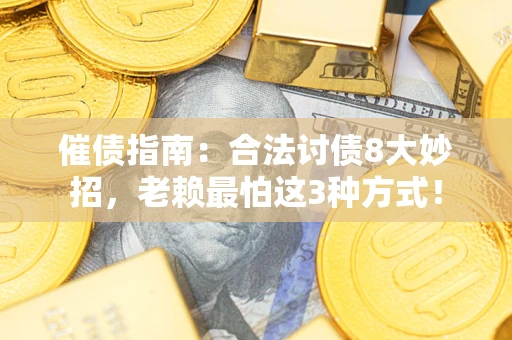 济南催债指南：合法讨债8大妙招，老赖最怕这3种方式！