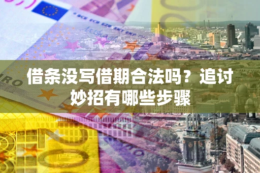 济南借条没写借期合法吗？追讨妙招有哪些步骤
