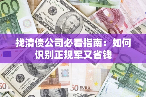 济南找清债公司必看指南：如何识别正规军又省钱